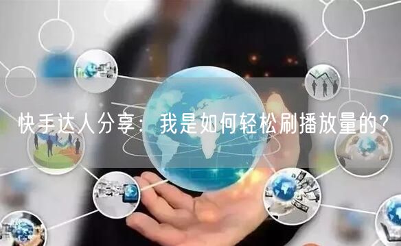 快手达人分享：我是如何轻松刷播放量的？