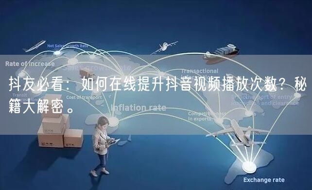 抖友必看:如何在线提升抖音视频播放次数?秘籍大解密。