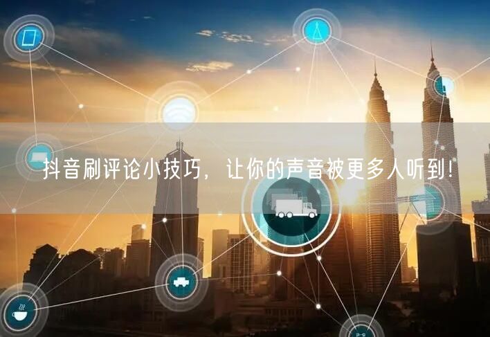 抖音刷评论小技巧,让你的声音被更多人听到!